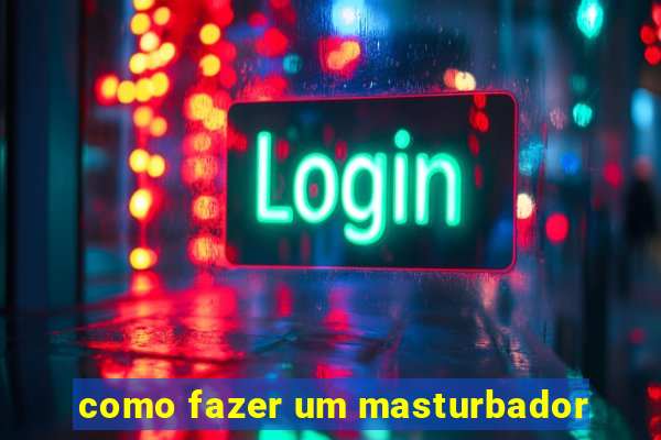 como fazer um masturbador